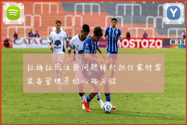 拉梅拉因注册问题转行担任蒙特雷装备管理员的心路历程